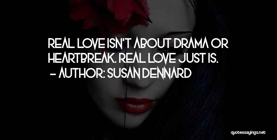 Susan Dennard Quotes: Real Love Isn't About Drama Or Heartbreak. Real Love Just Is.