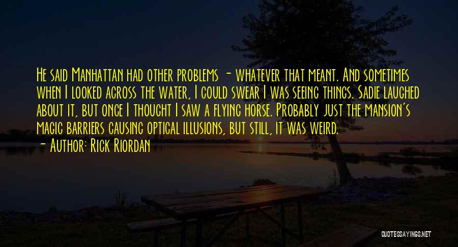 Rick Riordan Quotes: He Said Manhattan Had Other Problems - Whatever That Meant. And Sometimes When I Looked Across The Water, I Could