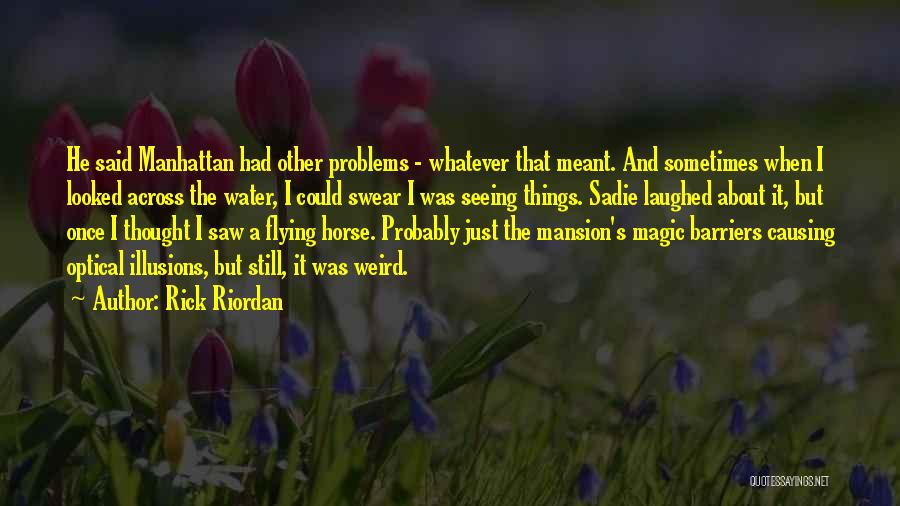 Rick Riordan Quotes: He Said Manhattan Had Other Problems - Whatever That Meant. And Sometimes When I Looked Across The Water, I Could