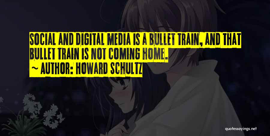 Howard Schultz Quotes: Social And Digital Media Is A Bullet Train, And That Bullet Train Is Not Coming Home.