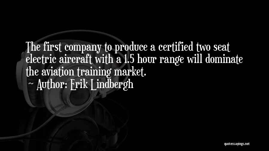 Erik Lindbergh Quotes: The First Company To Produce A Certified Two Seat Electric Aircraft With A 1.5 Hour Range Will Dominate The Aviation