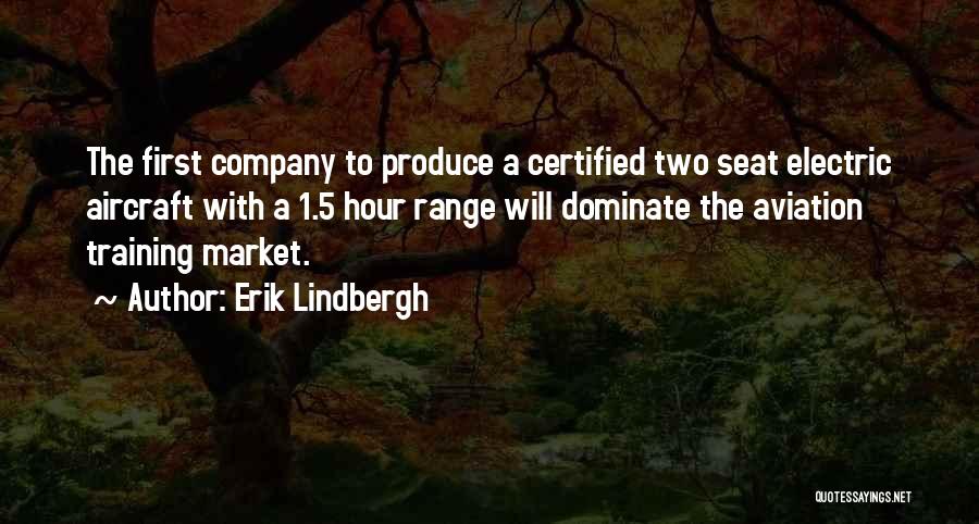 Erik Lindbergh Quotes: The First Company To Produce A Certified Two Seat Electric Aircraft With A 1.5 Hour Range Will Dominate The Aviation