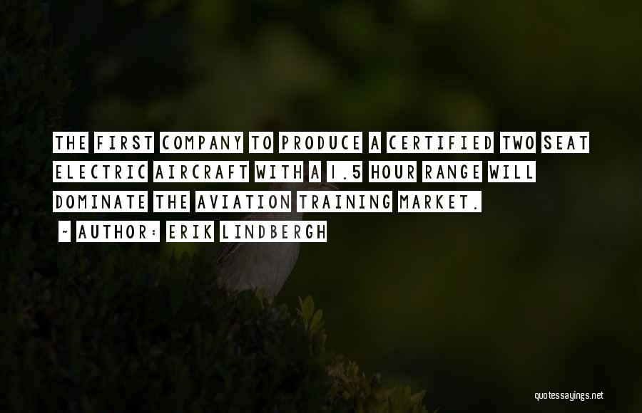 Erik Lindbergh Quotes: The First Company To Produce A Certified Two Seat Electric Aircraft With A 1.5 Hour Range Will Dominate The Aviation