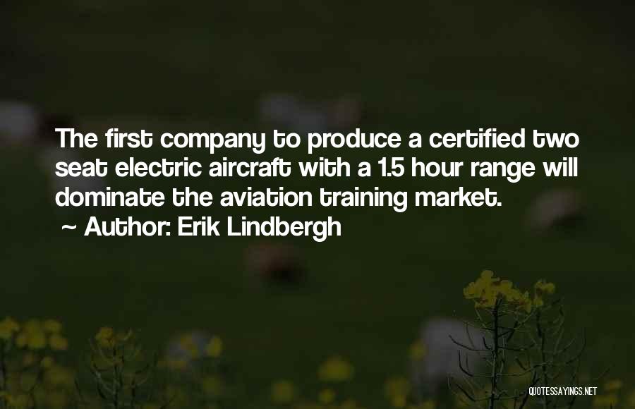 Erik Lindbergh Quotes: The First Company To Produce A Certified Two Seat Electric Aircraft With A 1.5 Hour Range Will Dominate The Aviation