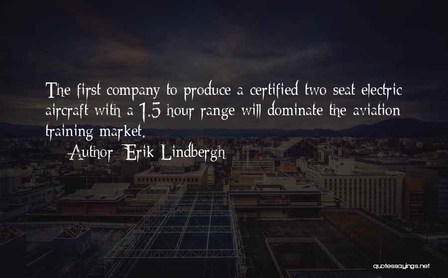 Erik Lindbergh Quotes: The First Company To Produce A Certified Two Seat Electric Aircraft With A 1.5 Hour Range Will Dominate The Aviation