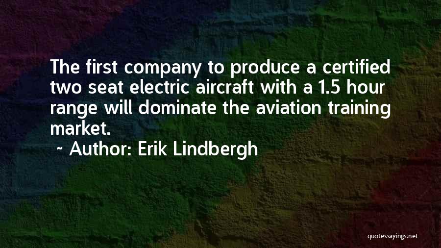 Erik Lindbergh Quotes: The First Company To Produce A Certified Two Seat Electric Aircraft With A 1.5 Hour Range Will Dominate The Aviation