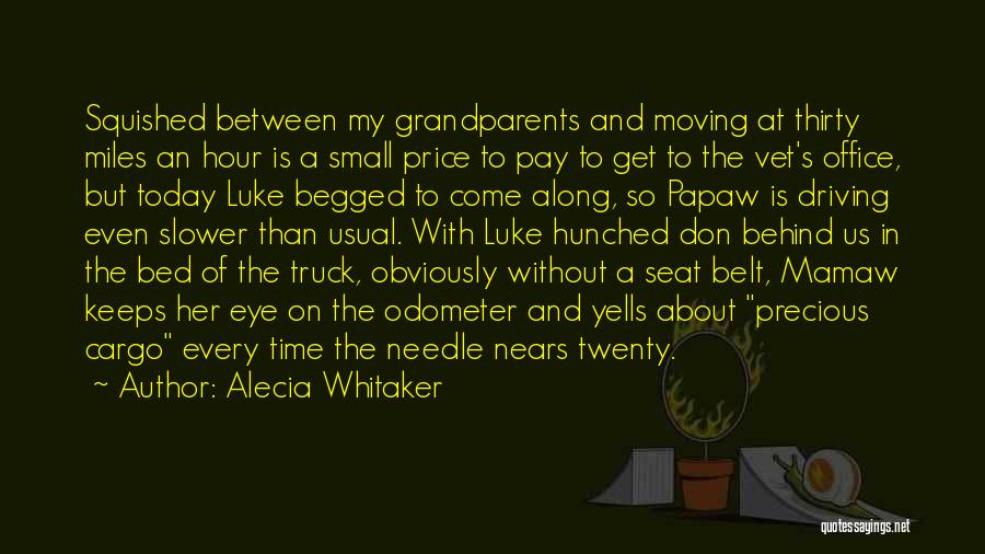 Alecia Whitaker Quotes: Squished Between My Grandparents And Moving At Thirty Miles An Hour Is A Small Price To Pay To Get To