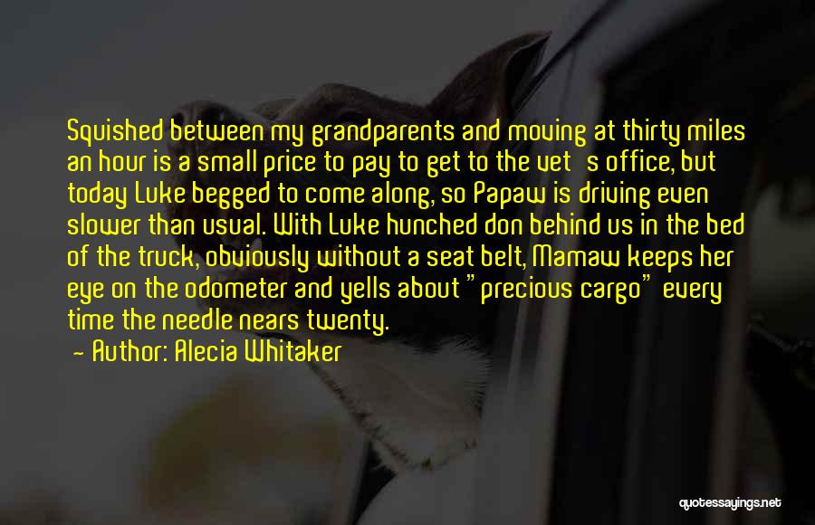 Alecia Whitaker Quotes: Squished Between My Grandparents And Moving At Thirty Miles An Hour Is A Small Price To Pay To Get To