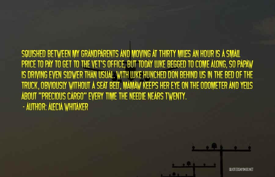 Alecia Whitaker Quotes: Squished Between My Grandparents And Moving At Thirty Miles An Hour Is A Small Price To Pay To Get To