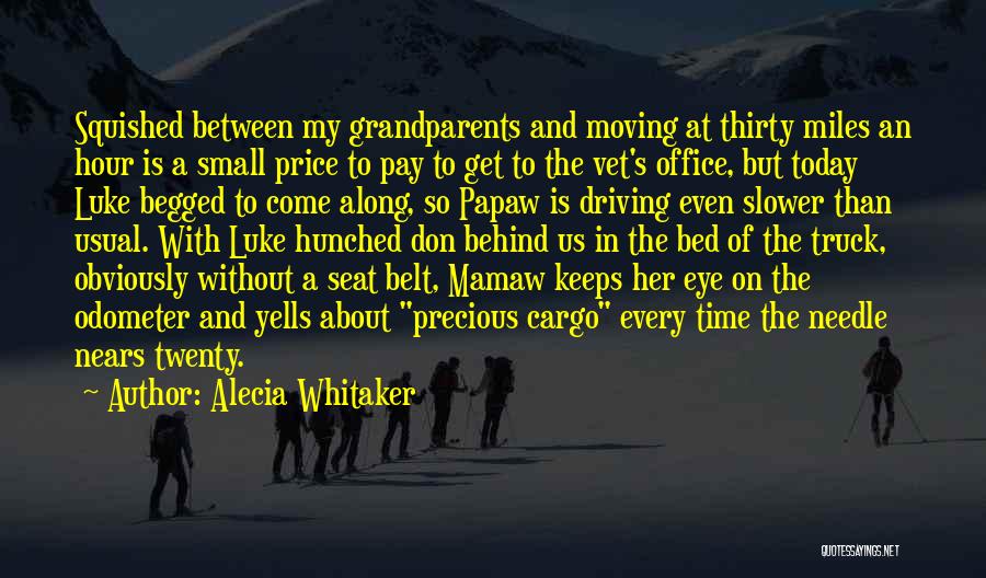 Alecia Whitaker Quotes: Squished Between My Grandparents And Moving At Thirty Miles An Hour Is A Small Price To Pay To Get To