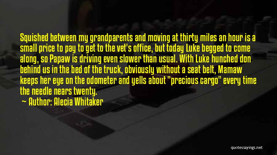 Alecia Whitaker Quotes: Squished Between My Grandparents And Moving At Thirty Miles An Hour Is A Small Price To Pay To Get To