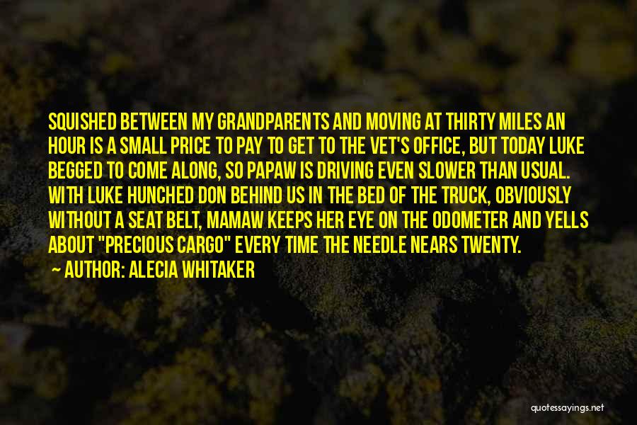 Alecia Whitaker Quotes: Squished Between My Grandparents And Moving At Thirty Miles An Hour Is A Small Price To Pay To Get To