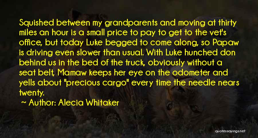 Alecia Whitaker Quotes: Squished Between My Grandparents And Moving At Thirty Miles An Hour Is A Small Price To Pay To Get To