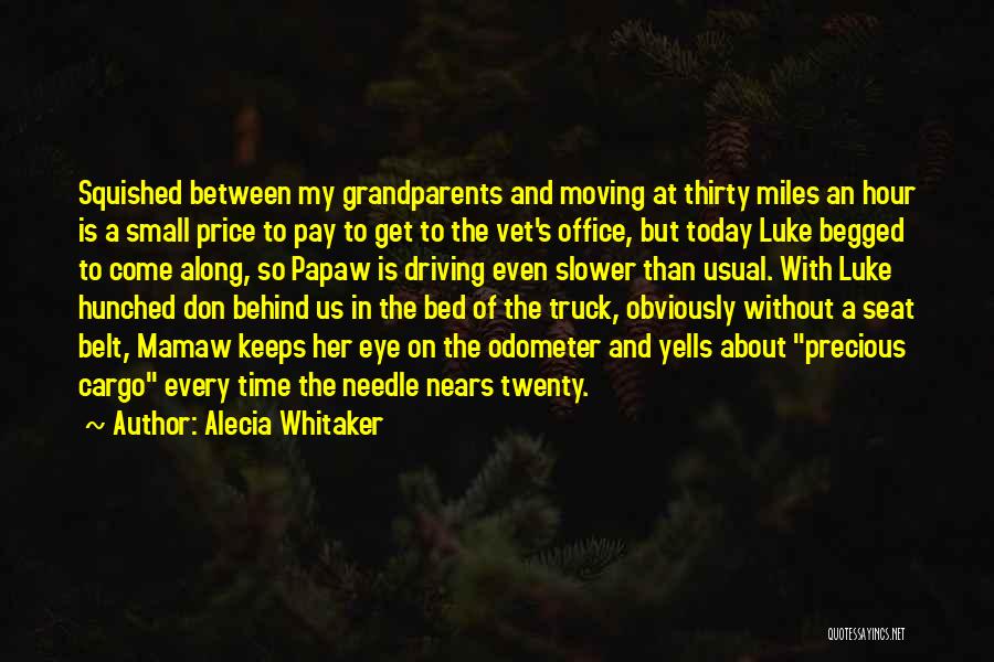 Alecia Whitaker Quotes: Squished Between My Grandparents And Moving At Thirty Miles An Hour Is A Small Price To Pay To Get To