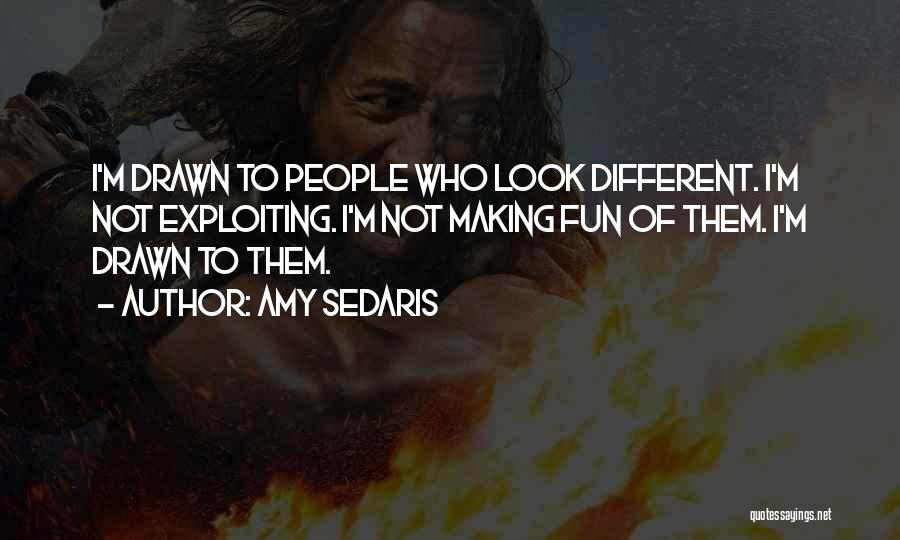 Amy Sedaris Quotes: I'm Drawn To People Who Look Different. I'm Not Exploiting. I'm Not Making Fun Of Them. I'm Drawn To Them.