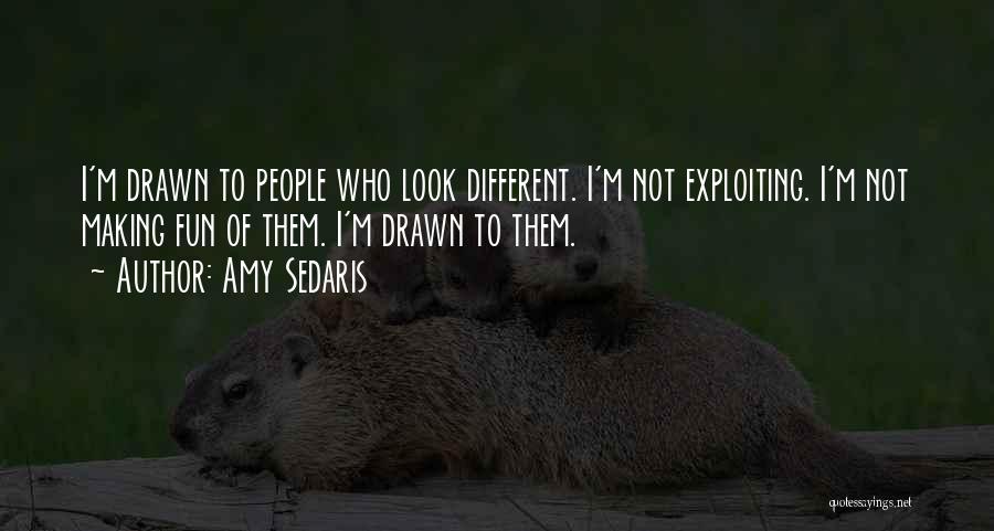 Amy Sedaris Quotes: I'm Drawn To People Who Look Different. I'm Not Exploiting. I'm Not Making Fun Of Them. I'm Drawn To Them.