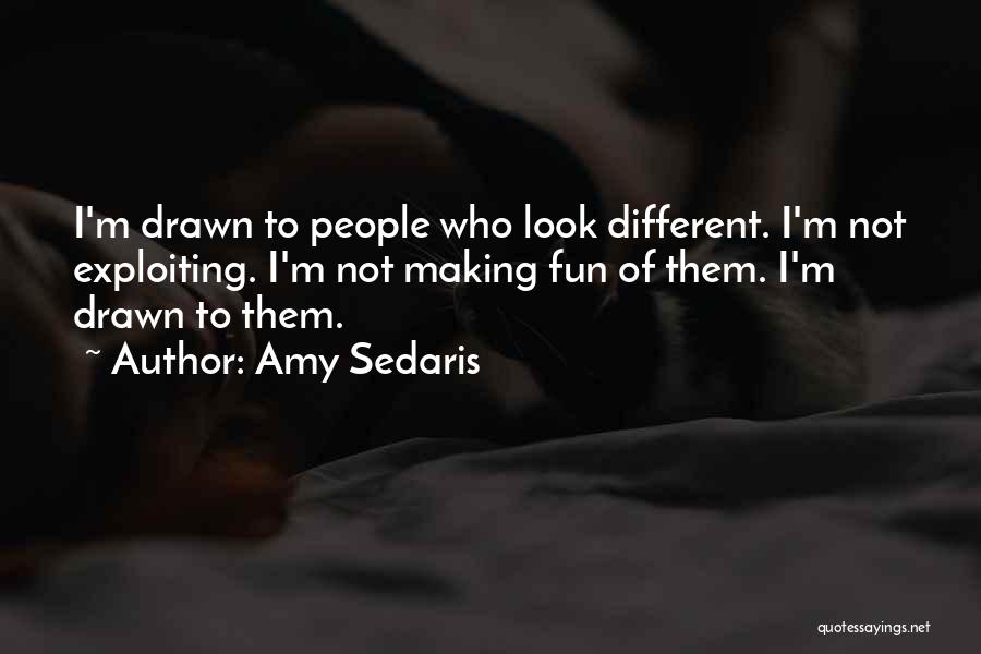 Amy Sedaris Quotes: I'm Drawn To People Who Look Different. I'm Not Exploiting. I'm Not Making Fun Of Them. I'm Drawn To Them.