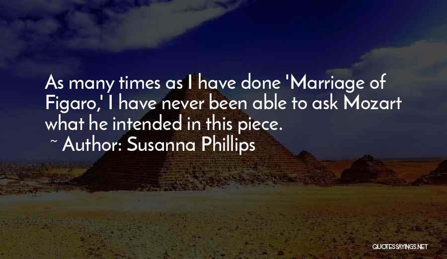 Susanna Phillips Quotes: As Many Times As I Have Done 'marriage Of Figaro,' I Have Never Been Able To Ask Mozart What He