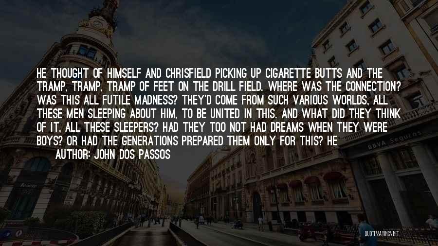 John Dos Passos Quotes: He Thought Of Himself And Chrisfield Picking Up Cigarette Butts And The Tramp, Tramp, Tramp Of Feet On The Drill