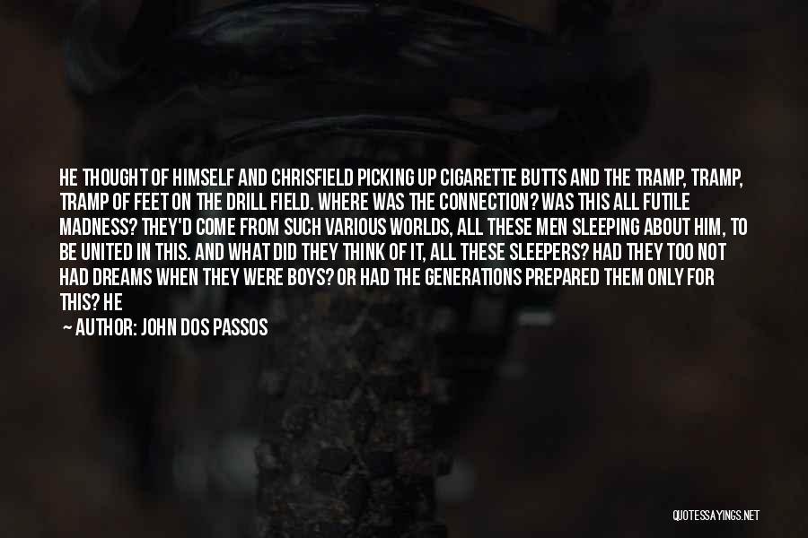 John Dos Passos Quotes: He Thought Of Himself And Chrisfield Picking Up Cigarette Butts And The Tramp, Tramp, Tramp Of Feet On The Drill