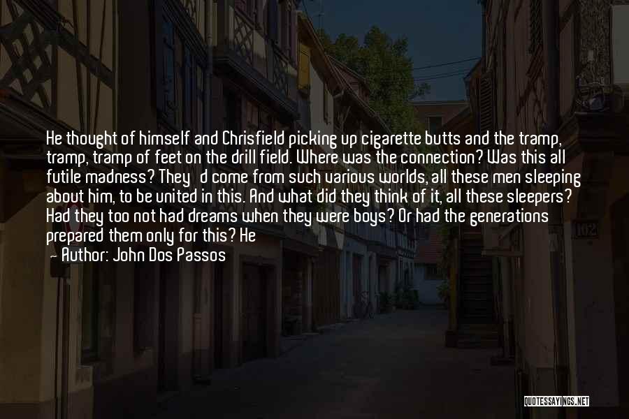 John Dos Passos Quotes: He Thought Of Himself And Chrisfield Picking Up Cigarette Butts And The Tramp, Tramp, Tramp Of Feet On The Drill