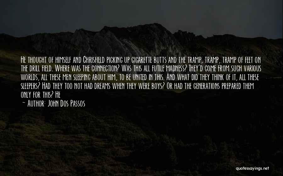John Dos Passos Quotes: He Thought Of Himself And Chrisfield Picking Up Cigarette Butts And The Tramp, Tramp, Tramp Of Feet On The Drill