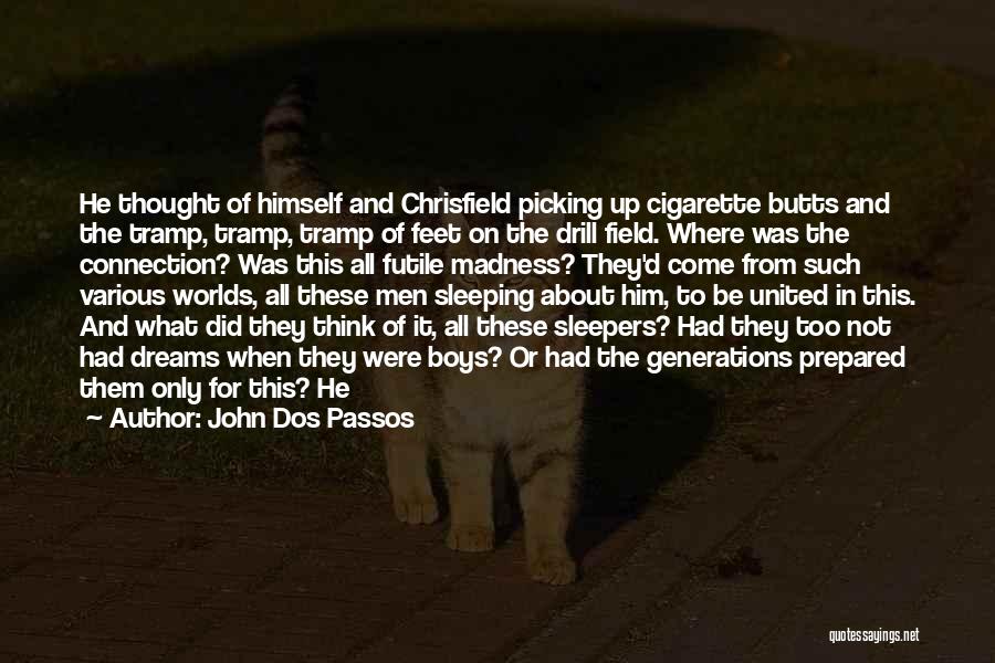 John Dos Passos Quotes: He Thought Of Himself And Chrisfield Picking Up Cigarette Butts And The Tramp, Tramp, Tramp Of Feet On The Drill
