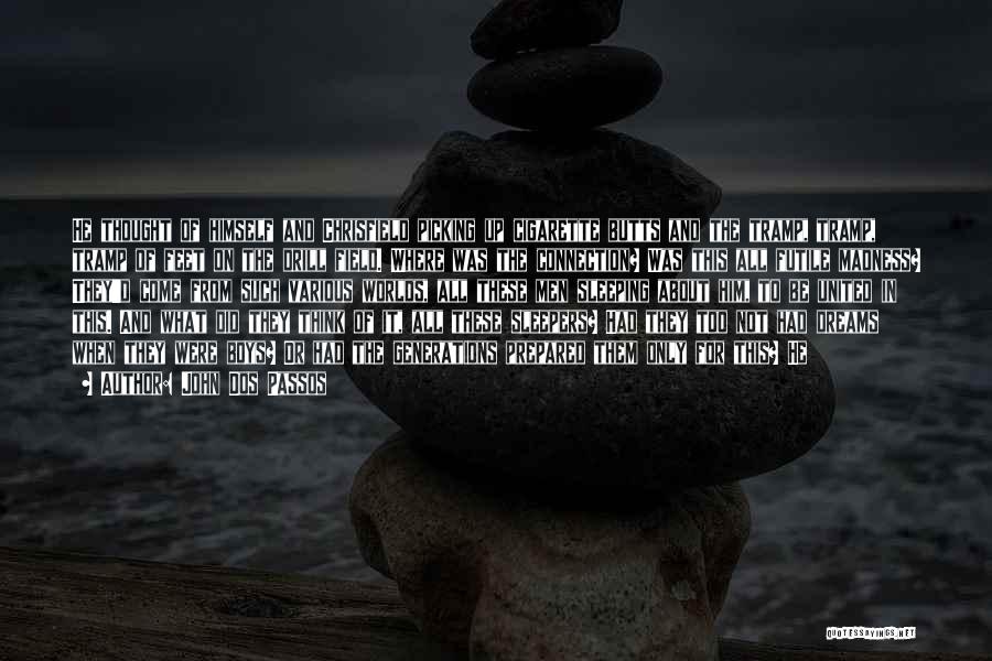John Dos Passos Quotes: He Thought Of Himself And Chrisfield Picking Up Cigarette Butts And The Tramp, Tramp, Tramp Of Feet On The Drill