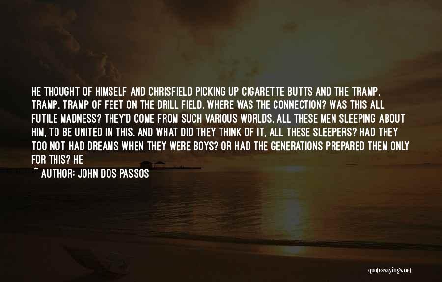 John Dos Passos Quotes: He Thought Of Himself And Chrisfield Picking Up Cigarette Butts And The Tramp, Tramp, Tramp Of Feet On The Drill