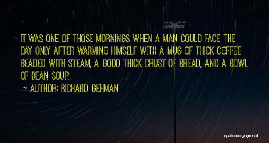 Richard Gehman Quotes: It Was One Of Those Mornings When A Man Could Face The Day Only After Warming Himself With A Mug