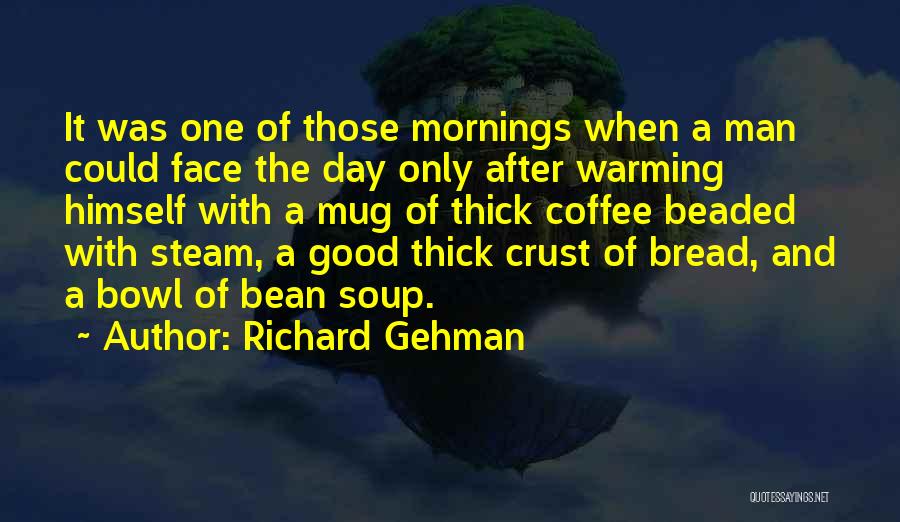 Richard Gehman Quotes: It Was One Of Those Mornings When A Man Could Face The Day Only After Warming Himself With A Mug