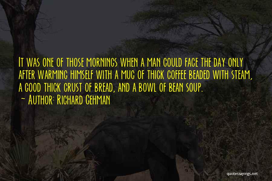 Richard Gehman Quotes: It Was One Of Those Mornings When A Man Could Face The Day Only After Warming Himself With A Mug