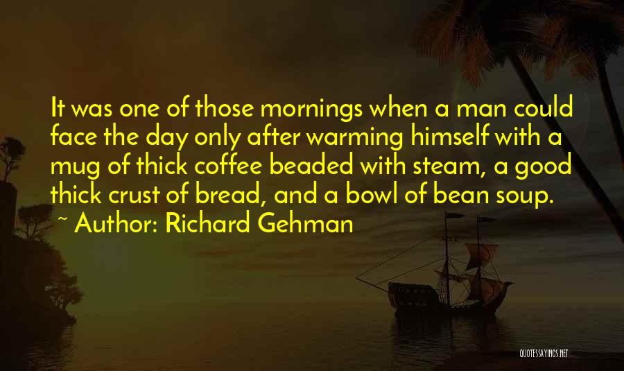 Richard Gehman Quotes: It Was One Of Those Mornings When A Man Could Face The Day Only After Warming Himself With A Mug
