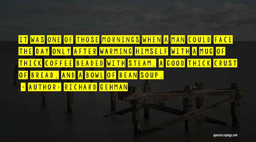 Richard Gehman Quotes: It Was One Of Those Mornings When A Man Could Face The Day Only After Warming Himself With A Mug