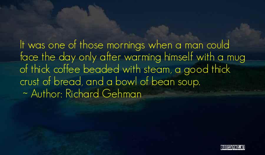 Richard Gehman Quotes: It Was One Of Those Mornings When A Man Could Face The Day Only After Warming Himself With A Mug