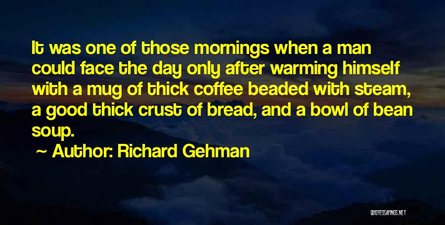 Richard Gehman Quotes: It Was One Of Those Mornings When A Man Could Face The Day Only After Warming Himself With A Mug