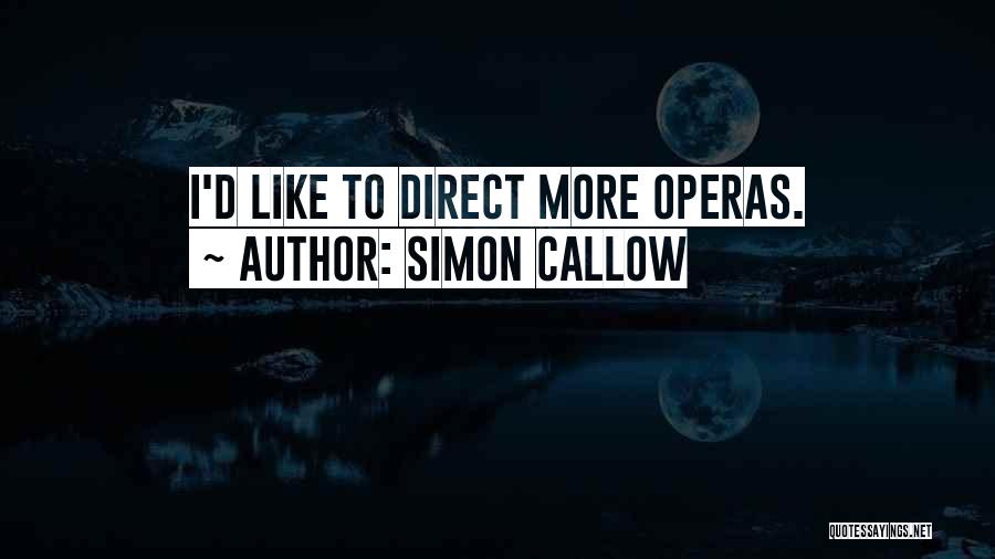 Simon Callow Quotes: I'd Like To Direct More Operas.