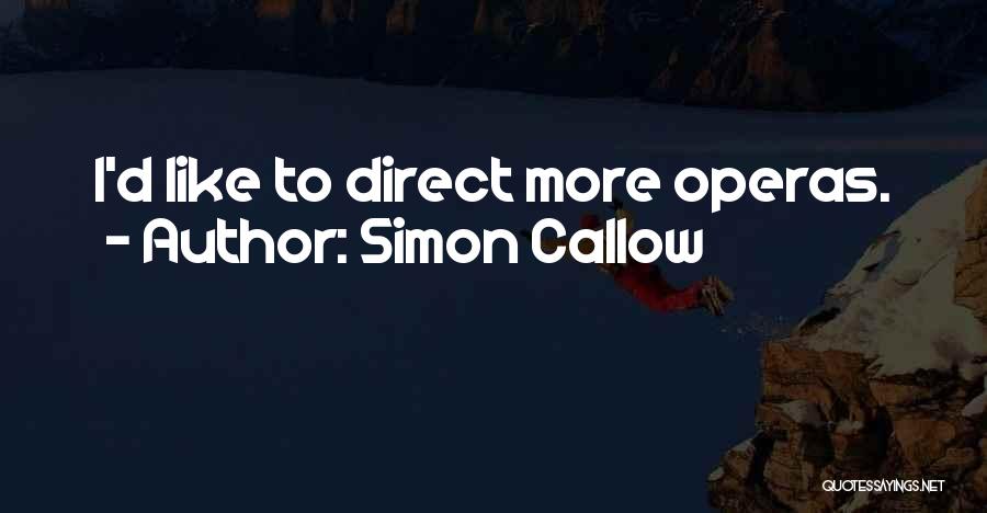 Simon Callow Quotes: I'd Like To Direct More Operas.