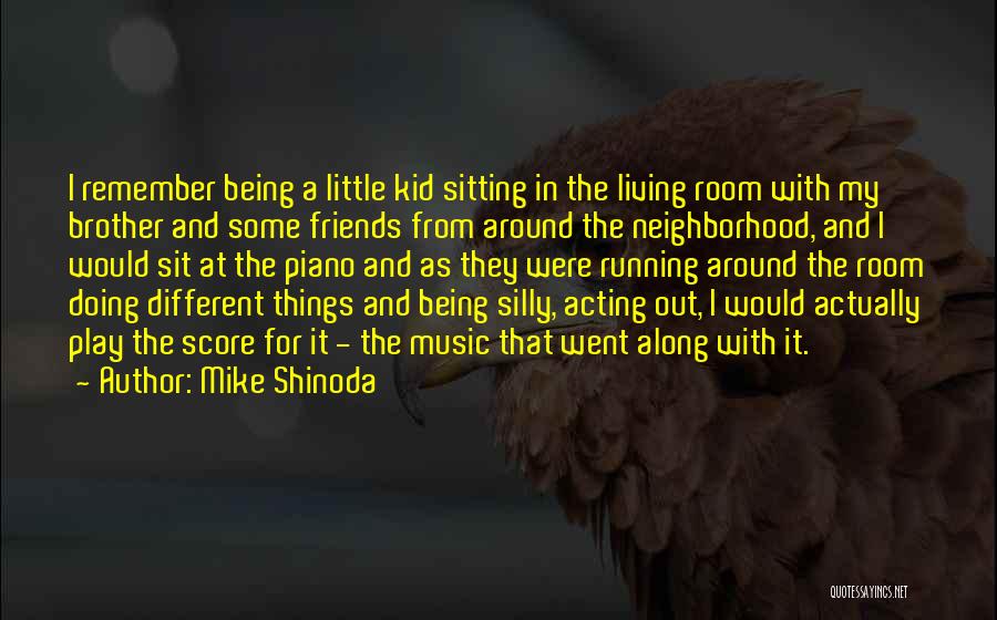 Mike Shinoda Quotes: I Remember Being A Little Kid Sitting In The Living Room With My Brother And Some Friends From Around The