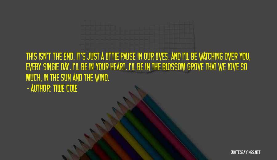 Tillie Cole Quotes: This Isn't The End. It's Just A Little Pause In Our Lives. And I'll Be Watching Over You, Every Single