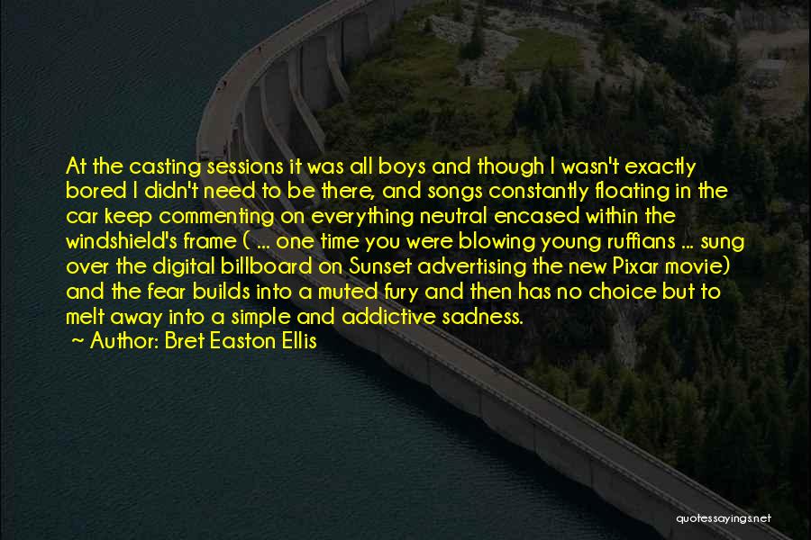 Bret Easton Ellis Quotes: At The Casting Sessions It Was All Boys And Though I Wasn't Exactly Bored I Didn't Need To Be There,