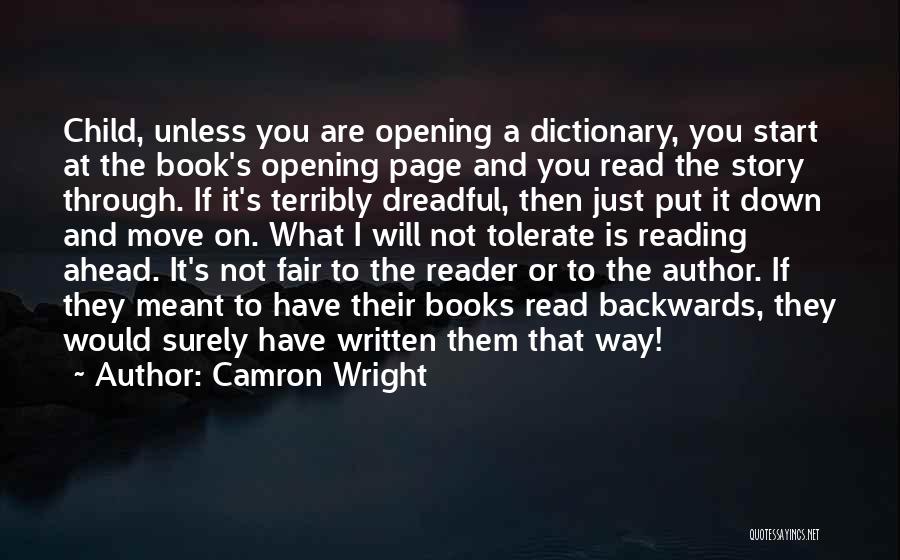 Camron Wright Quotes: Child, Unless You Are Opening A Dictionary, You Start At The Book's Opening Page And You Read The Story Through.