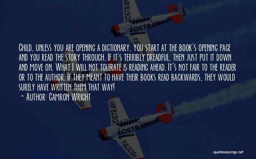 Camron Wright Quotes: Child, Unless You Are Opening A Dictionary, You Start At The Book's Opening Page And You Read The Story Through.