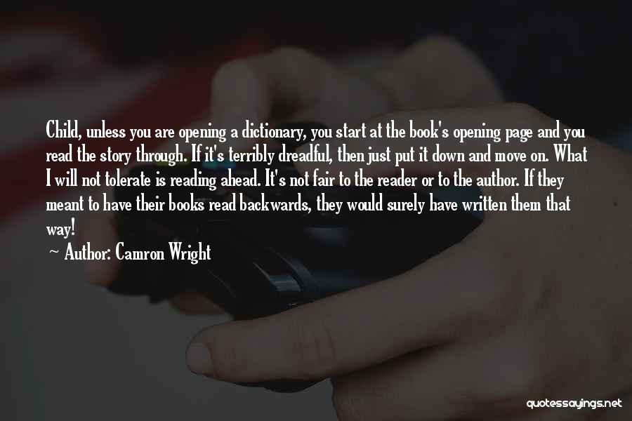 Camron Wright Quotes: Child, Unless You Are Opening A Dictionary, You Start At The Book's Opening Page And You Read The Story Through.