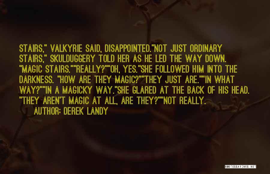 Derek Landy Quotes: Stairs, Valkyrie Said, Disappointed.not Just Ordinary Stairs, Skulduggery Told Her As He Led The Way Down. Magic Stairs.really?oh, Yes.she Followed