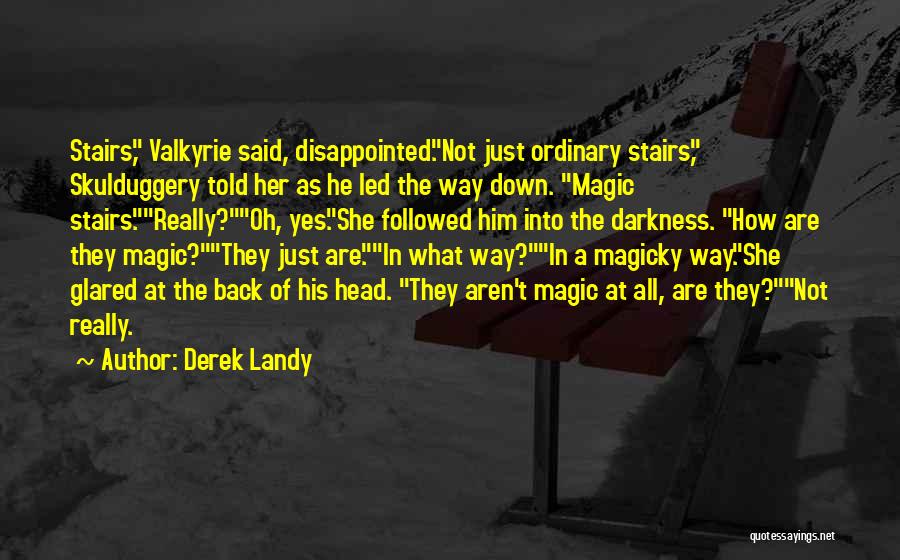 Derek Landy Quotes: Stairs, Valkyrie Said, Disappointed.not Just Ordinary Stairs, Skulduggery Told Her As He Led The Way Down. Magic Stairs.really?oh, Yes.she Followed