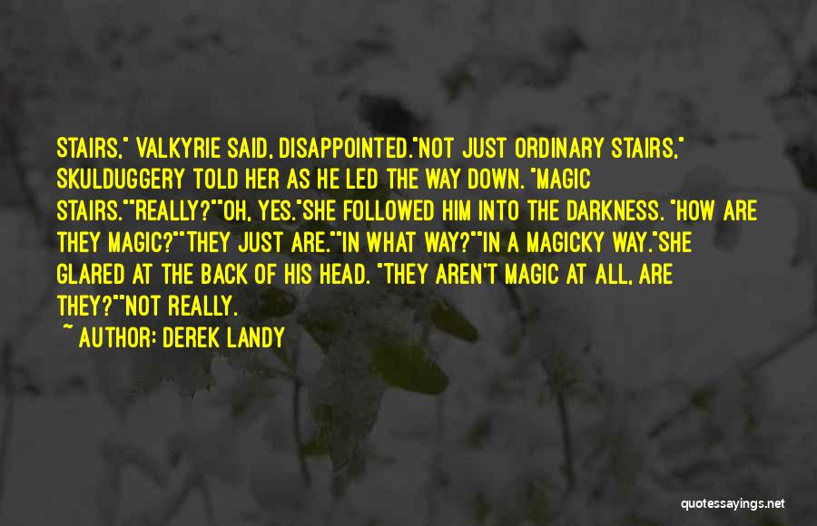 Derek Landy Quotes: Stairs, Valkyrie Said, Disappointed.not Just Ordinary Stairs, Skulduggery Told Her As He Led The Way Down. Magic Stairs.really?oh, Yes.she Followed