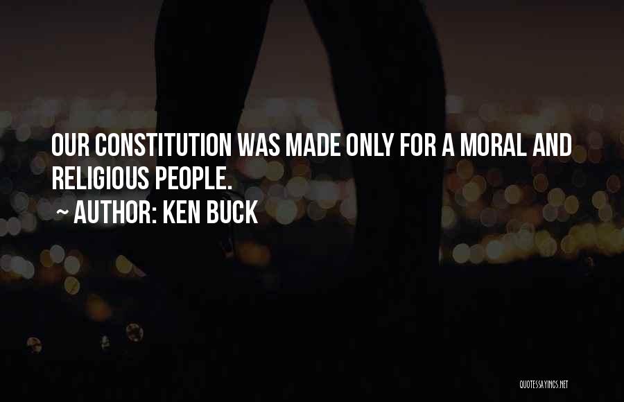 Ken Buck Quotes: Our Constitution Was Made Only For A Moral And Religious People.