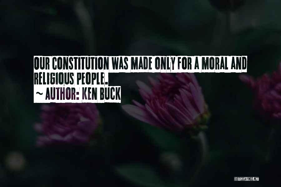 Ken Buck Quotes: Our Constitution Was Made Only For A Moral And Religious People.