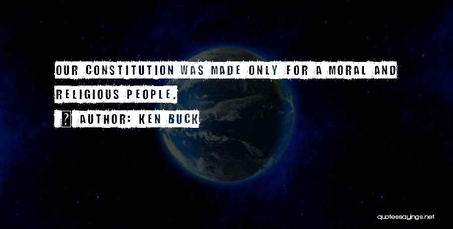 Ken Buck Quotes: Our Constitution Was Made Only For A Moral And Religious People.